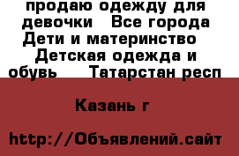 продаю одежду для девочки - Все города Дети и материнство » Детская одежда и обувь   . Татарстан респ.,Казань г.